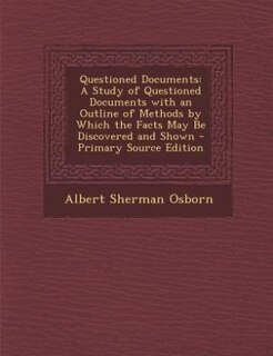 Questioned Documents: A Study of Questioned Documents with an Outline of Methods by Which the Facts May Be Discovered and