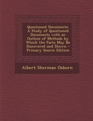 Questioned Documents: A Study of Questioned Documents with an Outline of Methods by Which the Facts May Be Discovered and
