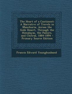 The Heart of a Continent: A Narrative of Travels in Manchuria, Across the Gobi Desert, Through the Himalayas, the Pamirs, and