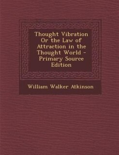 Thought Vibration Or the Law of Attraction in the Thought World