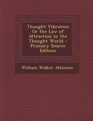 Thought Vibration Or the Law of Attraction in the Thought World