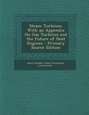 Steam Turbines: With an Appendix On Gas Turbines and the Future of Heat Engines