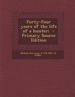 Forty-four years of the life of a hunter;  - Primary Source Edition