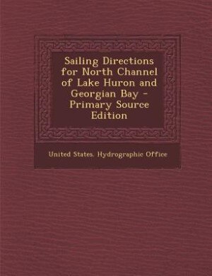 Front cover_Sailing Directions for North Channel of Lake Huron and Georgian Bay - Primary Source Edition