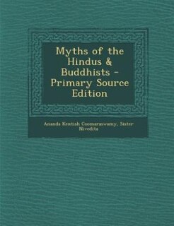 Myths of the Hindus & Buddhists - Primary Source Edition