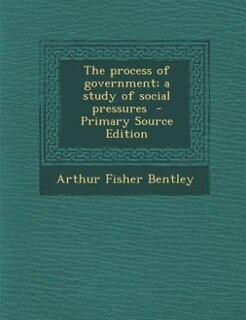 Front cover_The process of government; a study of social pressures  - Primary Source Edition