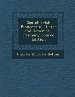 Scotch Irish Pioneers in Ulster and America