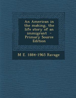 An American in the making, the life story of an immigrant  - Primary Source Edition