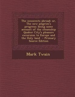 Front cover_The innocents abroad; or, The new pilgrim's progress; being some account of the steamship Quaker City's pleasure excursion to Europe and the Holy land  - Primary Source Edition