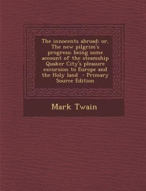 Front cover_The innocents abroad; or, The new pilgrim's progress; being some account of the steamship Quaker City's pleasure excursion to Europe and the Holy land  - Primary Source Edition
