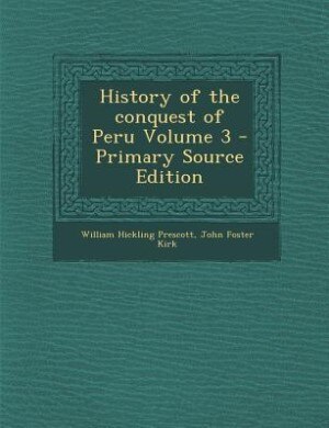 Couverture_History of the conquest of Peru Volume 3 - Primary Source Edition