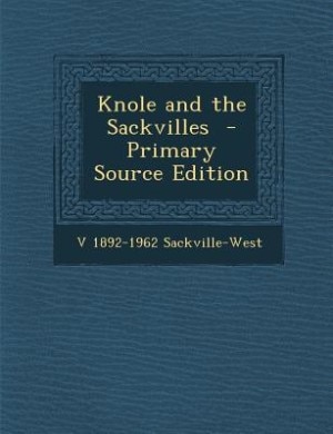 Knole and the Sackvilles  - Primary Source Edition