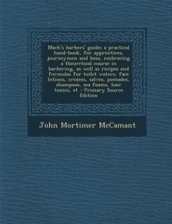 Front cover_Mack's barbers' guide; a practical hand-book, for apprentices, journeymen and boss, embracing a theoretical course in barbering, as well as recipes and formulas for toilet waters, face lotions, creams, salves, pomades, shampoos, sea foams, hair tonics, et