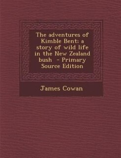 The adventures of Kimble Bent; a story of wild life in the New Zealand bush