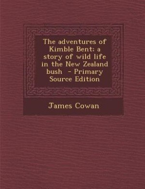 The adventures of Kimble Bent; a story of wild life in the New Zealand bush