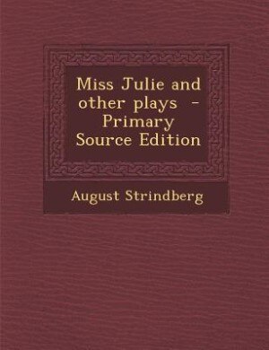 Miss Julie and other plays  - Primary Source Edition