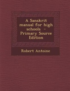 A Sanskrit manual for high schools  - Primary Source Edition