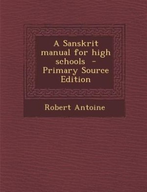 A Sanskrit manual for high schools  - Primary Source Edition