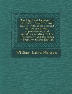 Front cover_The Highland bagpipe; its history, literature, and music, with some account of the traditions, superstitions, and anecdotes relating to the instrument and its tunes