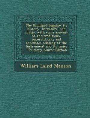 Front cover_The Highland bagpipe; its history, literature, and music, with some account of the traditions, superstitions, and anecdotes relating to the instrument and its tunes