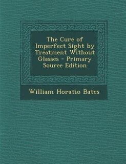 The Cure of Imperfect Sight by Treatment Without Glasses