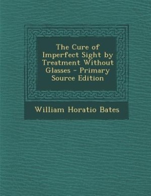 The Cure of Imperfect Sight by Treatment Without Glasses