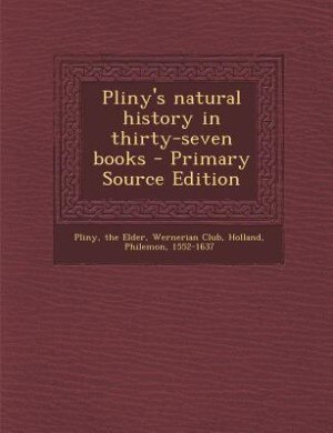 Pliny's natural history in thirty-seven books - Primary Source Edition