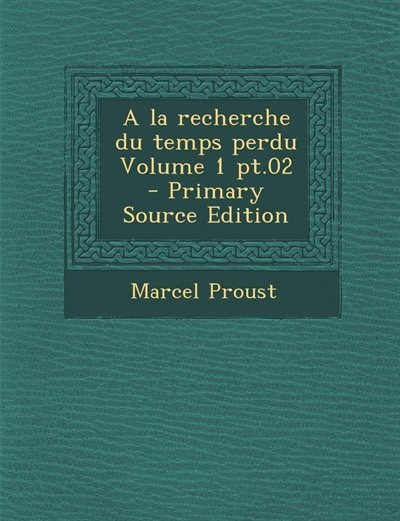 Couverture_A la recherche du temps perdu Volume 1 pt.02 - Primary Source Edition