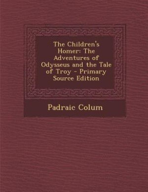 The Children's Homer: The Adventures of Odysseus and the Tale of Troy - Primary Source Edition