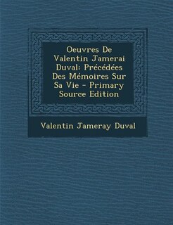 Oeuvres De Valentin Jamerai Duval: Précédées Des Mémoires Sur Sa Vie - Primary Source Edition