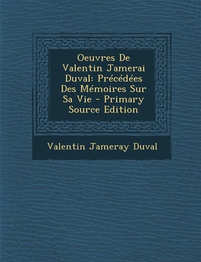 Oeuvres De Valentin Jamerai Duval: Précédées Des Mémoires Sur Sa Vie - Primary Source Edition