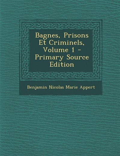 Front cover_Bagnes, Prisons Et Criminels, Volume 1 - Primary Source Edition