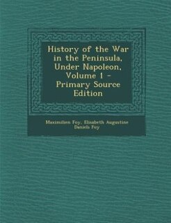 History of the War in the Peninsula, Under Napoleon, Volume 1 - Primary Source Edition