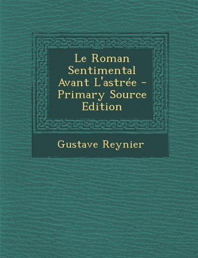 Le Roman Sentimental Avant L'astrée - Primary Source Edition