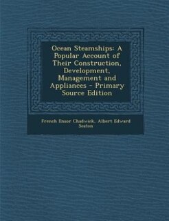 Ocean Steamships: A Popular Account of Their Construction, Development, Management and Appliances - Primary Source Ed