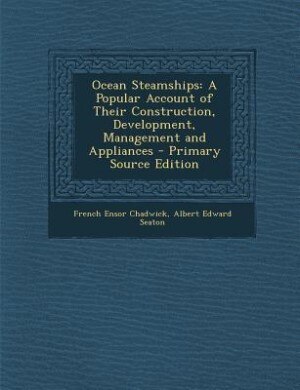 Ocean Steamships: A Popular Account of Their Construction, Development, Management and Appliances - Primary Source Ed