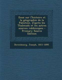 Front cover_Essai sur l'histoire et la géographie de la Palestine, d'après les Thalmuds et les autres sources rabbiniques - Primary Source Edition