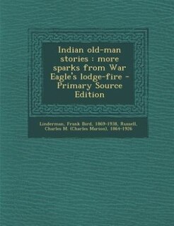 Indian old-man stories: more sparks from War Eagle's lodge-fire - Primary Source Edition