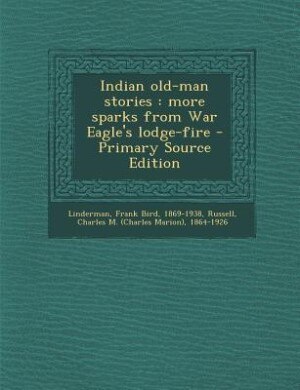 Indian old-man stories: more sparks from War Eagle's lodge-fire - Primary Source Edition