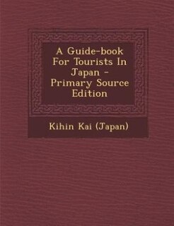 A Guide-book For Tourists In Japan - Primary Source Edition