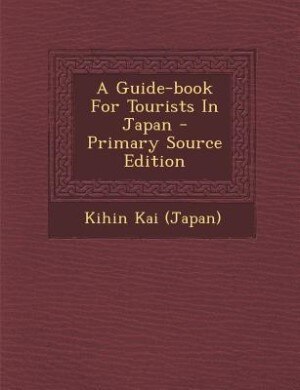 A Guide-book For Tourists In Japan - Primary Source Edition