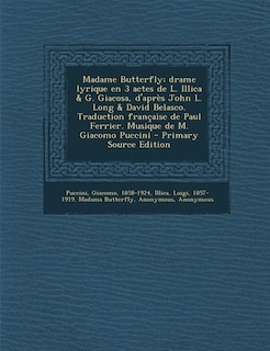 Couverture_Madame Butterfly; drame lyrique en 3 actes de L. Illica & G. Giacosa, d'après John L. Long & David Belasco. Traduction française de Paul Ferrier. Musique de M. Giacomo Puccini - Primary Source Edition