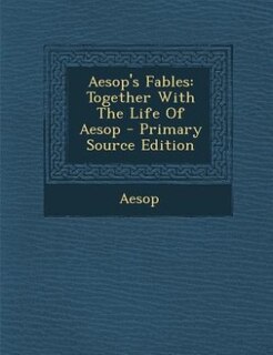 Aesop's Fables: Together With The Life Of Aesop - Primary Source Edition