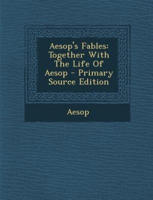 Aesop's Fables: Together With The Life Of Aesop - Primary Source Edition