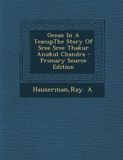 Front cover_Ocean In A TeacupThe Story Of Sree Sree Thakur Anukul Chandra - Primary Source Edition