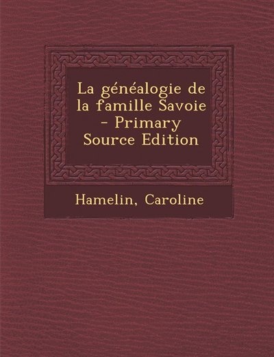Couverture_La g&eacute;n&eacute;alogie de la famille Savoie - Primary Source Edition