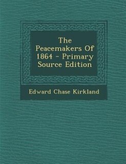 The Peacemakers Of 1864 - Primary Source Edition