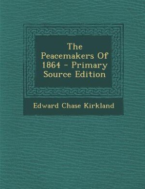 The Peacemakers Of 1864 - Primary Source Edition
