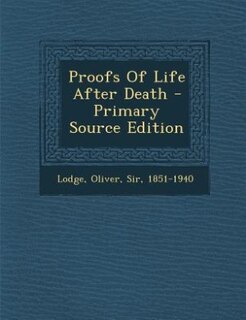Proofs Of Life After Death - Primary Source Edition