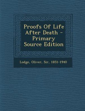 Proofs Of Life After Death - Primary Source Edition